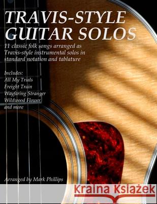 Travis-Style Guitar Solos: 11 classic folk songs arranged as Travis-style instrumental solos in standard notation and tablature Phillips, Mark 9781517174453