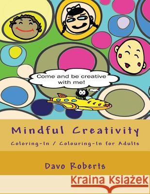 Mindful Creativity: Coloring-In, Colouring-In and Doodling for Adults Davo Roberts 9781517175344 Createspace