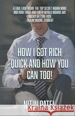 How I Got Rich Quick And How You Can Too! Nitin Patel 9781517175603