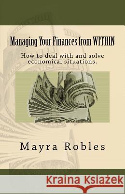 Managing Your Finances from WITHIN Robles, Mayra 9781517176655 Createspace