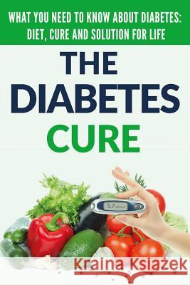 Diabetes Cure: Diabetes for Beginners - Basic overview of Diabetes: Diet, Treatment and Solution for Life (FREE BONUS INCLUDED) Donovan, Craig 9781517176693 Createspace