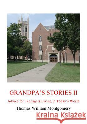 Grandpa's Stories II: Advice for Teenagers Living in Today's World Thomas William Montgomery 9781517177775