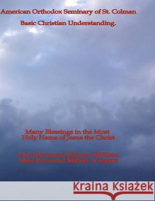 Basic Christian Understanding: Beginning Seminary Bishop William 9781517177942 Createspace