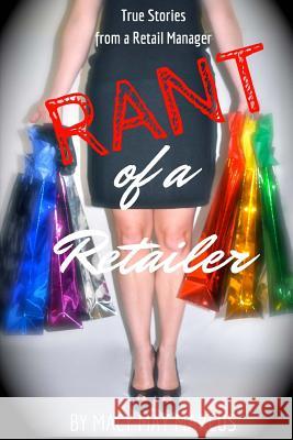 Rant of a Retailer: True Stories From a Retail Manager Macy May Marcus 9781517178253 Createspace Independent Publishing Platform