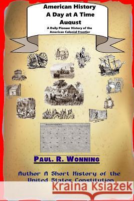 American History A Day at A Time - August: A Daily Pioneer History of the American Colonial Frontier Wonning, Paul R. 9781517178574 Createspace