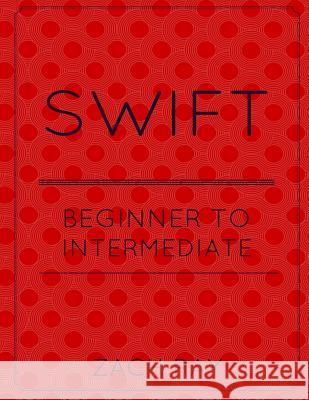 Swift: Beginner to Intermediate Zach Ray 9781517179236 Createspace