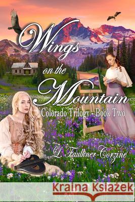 Wings on the Mountain: Colorado Trilogy - Book Two L. Faulkner- Corzine 9781517179403