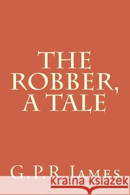 The Robber, A Tale James, George Payne Rainsford 9781517181109 Createspace