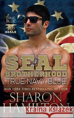 True Navy Blue: SEAL Brotherhood: True Blue SEALs Sharon Hamilton 9781517181925 Createspace Independent Publishing Platform