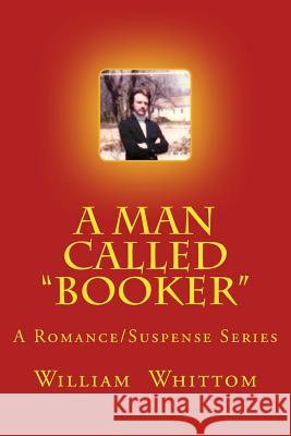 A Man Called Booker: A Romance/Suspense Series William Whittom 9781517182694 Createspace Independent Publishing Platform