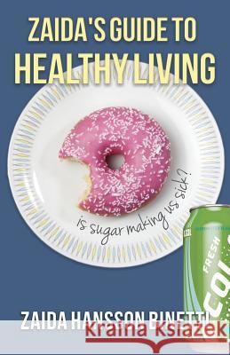 Zaida's Guide To Healthy Living: Is Sugar Making Us Sick? Binetti, Zaida Hansson 9781517183165 Createspace