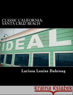 Classic California: : Santa Cruz Beach Dahroug, Larissa Louise 9781517183486 Createspace