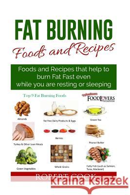 Fat Burning Foods and Recipes: Foods and Recipes That Help to Burn Fat Fast Even While You Are Resting or Sleeping Robert Cook 9781517185305