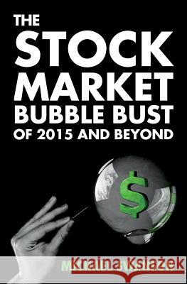 The Stock Market Bubble Bust of 2015 and Beyond Michael Swanson 9781517186326 Createspace