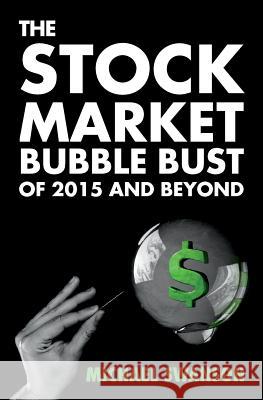 The Stock Market Bubble Bust of 2015 and Beyond Michael Swanson 9781517186326