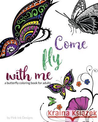 Come Fly With Me: a butterfly coloring book for adults Designs, Pink Ink 9781517188528 Createspace