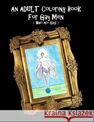 An Adult Coloring Book For Gay Men (Who Are Gay!) Shannon, Scott 9781517193393