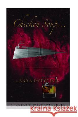 Chicken Soup and A Shot of Jack Barbee, Clarence 'poet402' 9781517193515 Createspace