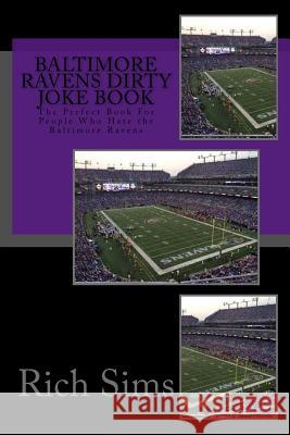 Baltimore Ravens Dirty Joke Book: The Perfect Book For People Who Hate the Baltimore Ravens Sims, Rich 9781517193973