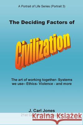 The Deciding Factors of Civilization: The art of working together - Systems we use - Ethics - Violence - and more Jones, J. Carl 9781517193980 Createspace