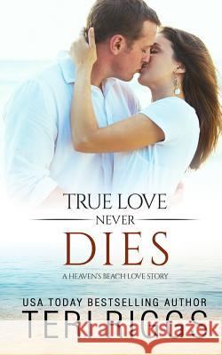 True Love Never Dies Teri Riggs 9781517194277 Createspace