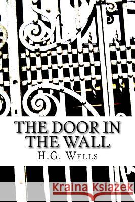 The Door in the Wall H. G. Wells 9781517194833 Createspace