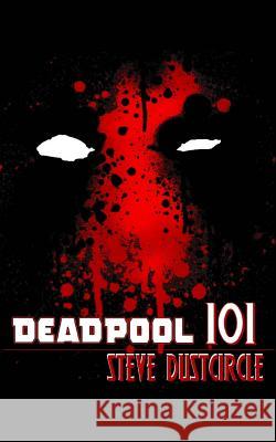 Deadpool 101 Steve Dustcircle 9781517195137 