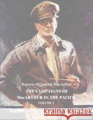 The Campaigns of MacArthur in the Pacific: Volume I Douglas MacArthur 9781517195199 Createspace