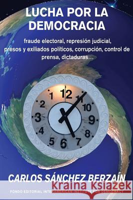 Lucha por la democracia: fraude electoral, represión judicial, presos y exiliados políticos, corrupción, control de prensa... dictaduras. Sanchez Berzain, Carlos 9781517195601