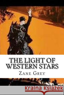 The Light of Western Stars Zane Grey 9781517195786 Createspace