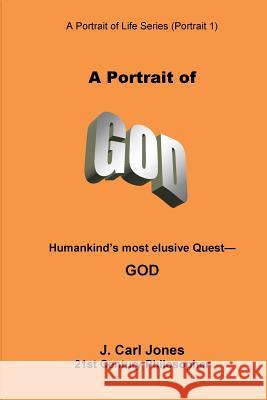 A Portrait of God: Humankind's most elusive quest - God Jones, J. Carl 9781517196189 Createspace