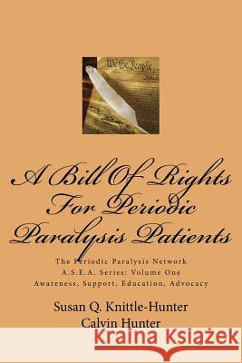 A Bill Of Rights For Periodic Paralysis Patients: The Periodic Paralysis Network A.S.E.A. Series: Volume One Hunter, Calvin 9781517196233 Createspace