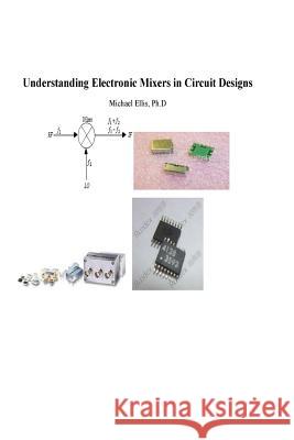 Understanding Electronic Mixers in Circuit Designs Dr Michael G. Ellis 9781517196486