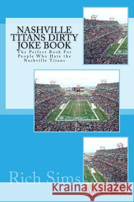 Nashville Titans Dirty Joke Book: The Perfect Book For People Who Hate the Nashville Titans Sims, Rich 9781517197308
