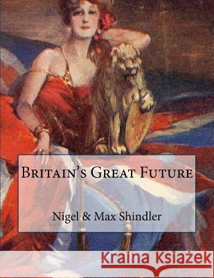 Britain's Great Future Nigel Shindler Max Shindler 9781517197322 Createspace