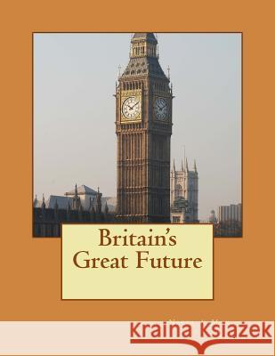 Britain's Great Future Nigel Shindler Max Shindler 9781517197650 Createspace