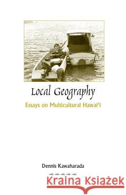 Local Geography: Essays on Multicultural Hawai'i Dennis Kawaharada 9781517198848 Createspace Independent Publishing Platform