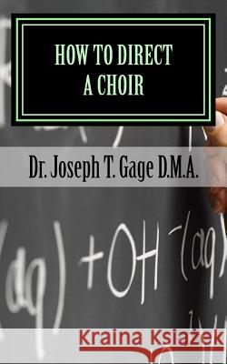 How to Direct a Choir Dr Joseph T. Gag 9781517199357 Createspace
