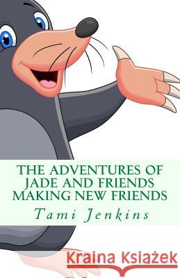 The Adventures of Jade and Friends: Making New Friends Tami Jenkins 9781517201852 Createspace