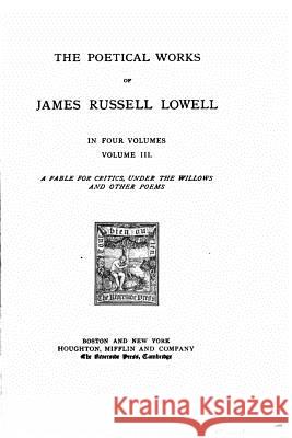 The Poetical Works of James Russell Lowel - Volume III James Russell Lowell 9781517202729 Createspace