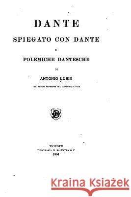 Dante spiegato con Dante e polemiche dantesche Lubin, Antonio 9781517203320