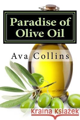 Paradise of Olive Oil: Natural and Easy tips with Olive oil to regain your beauty charms of your Hair, Skin and Nails Collins, Ava 9781517203610 Createspace