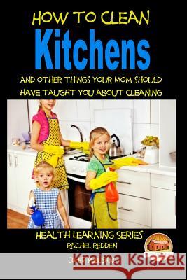 How to Clean Kitchens And other things your Mom should have taught you about Cleaning Davidson, John 9781517203849 Createspace
