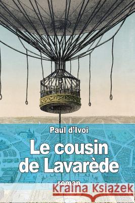 Le cousin de Lavarède: Le Bolide de Lavarède D'Ivoi, Paul 9781517203924 Createspace