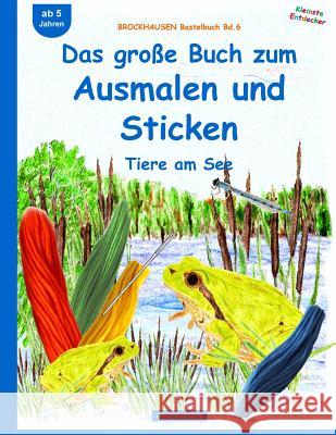 BROCKHAUSEN Bastelbuch Bd.6: Das große Buch zum Ausmalen und Sticken: Tiere am See Golldack, Dortje 9781517205140 Createspace Independent Publishing Platform