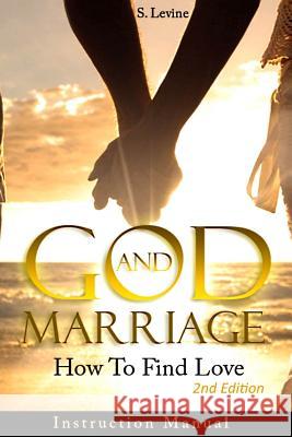 God & Marriage: How To Find Love: Instruction Manual Levine, S. 9781517206703 Createspace
