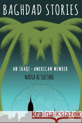 Baghdad Stories: An Iraqi-American memoir Nadia A 9781517207724 Createspace Independent Publishing Platform