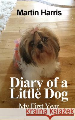 Diary of a Little Dog: My First Year Martin Harris 9781517208936