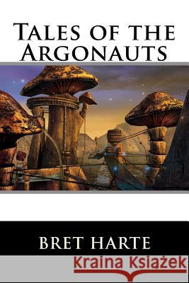 Tales of the Argonauts Bret Harte 9781517209247