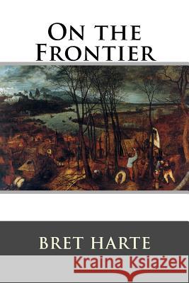 On the Frontier Bret Harte 9781517209407